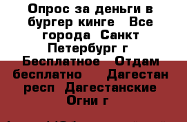 Опрос за деньги в бургер кинге - Все города, Санкт-Петербург г. Бесплатное » Отдам бесплатно   . Дагестан респ.,Дагестанские Огни г.